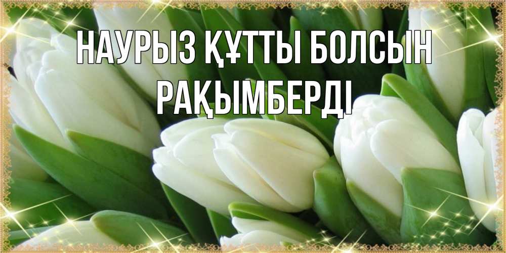 Күн сайын ашық хат с именем, Рақымберді Наурыз құтты болсын поздравляем с наурызом Онлайн тегін жүктеп алу тілектері бар керемет карта 