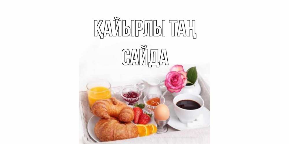 Күн сайын ашық хат с именем, САЙДА Қайырлы таң завтрак Онлайн тегін жүктеп алу тілектері бар керемет карта 