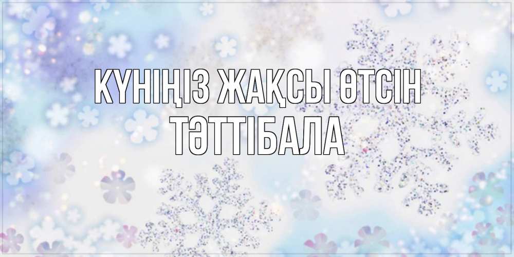 Күн сайын ашық хат с именем, ТӘТТІБАЛА Күніңіз жақсы өтсін снежинки с пожеланиями удачного дня Онлайн тегін жүктеп алу тілектері бар керемет карта 