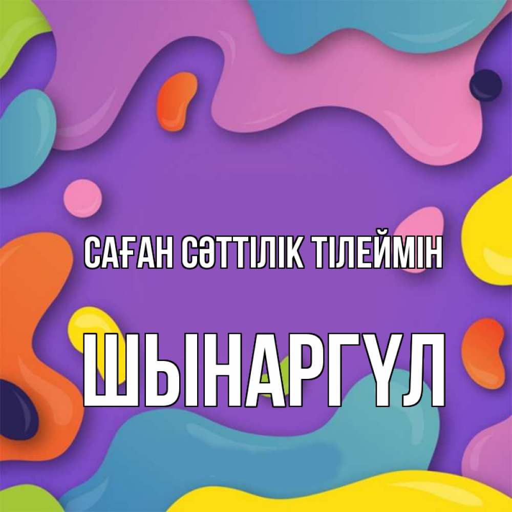 Күн сайын ашық хат с именем, ШЫНАРГҮЛ Саған сәттілік тілеймін абстрактное что то Онлайн тегін жүктеп алу тілектері бар керемет карта 