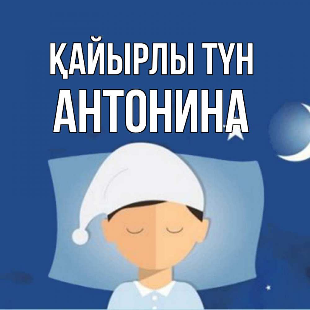 Күн сайын ашық хат с именем, Антонина Қайырлы түн подушка и шапочка Онлайн тегін жүктеп алу тілектері бар керемет карта 