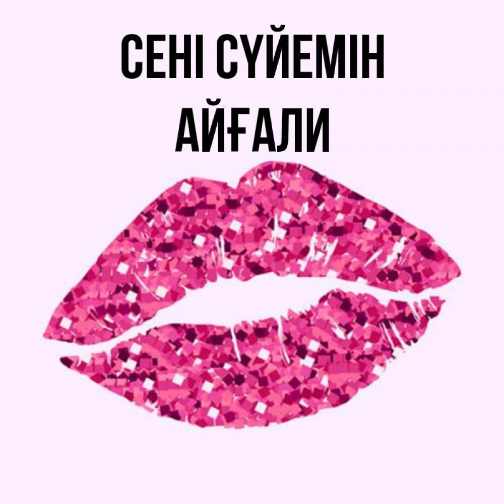 Күн сайын ашық хат с именем, Айғали Сені сүйемін открытка с женскими губами и поцелуем для парня Онлайн тегін жүктеп алу тілектері бар керемет карта 