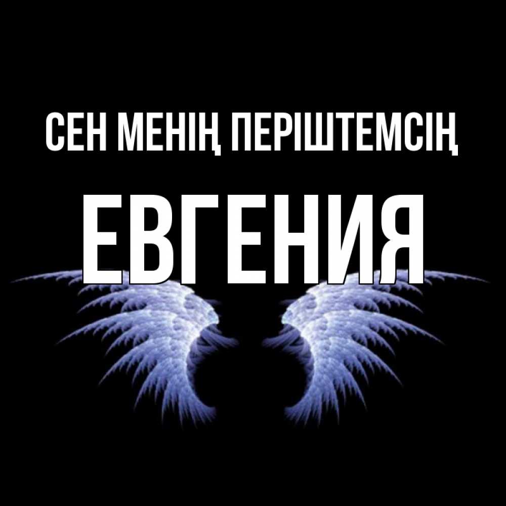 Күн сайын ашық хат с именем, Евгения Сен менің періштемсің ангельские крылья на черном фоне Онлайн тегін жүктеп алу тілектері бар керемет карта 