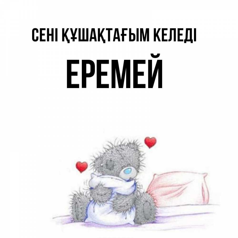 Күн сайын ашық хат с именем, Еремей сені құшақтағым келеді сердечки мишка Тедди и кроватка Онлайн тегін жүктеп алу тілектері бар керемет карта 