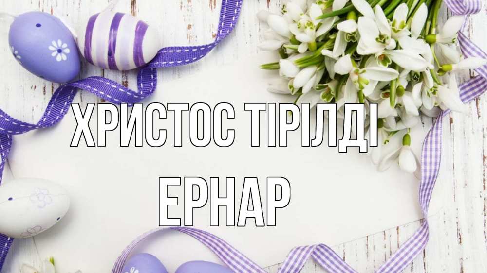 Күн сайын ашық хат с именем, Ернар Христос тірілді пасха 1 Онлайн тегін жүктеп алу тілектері бар керемет карта 