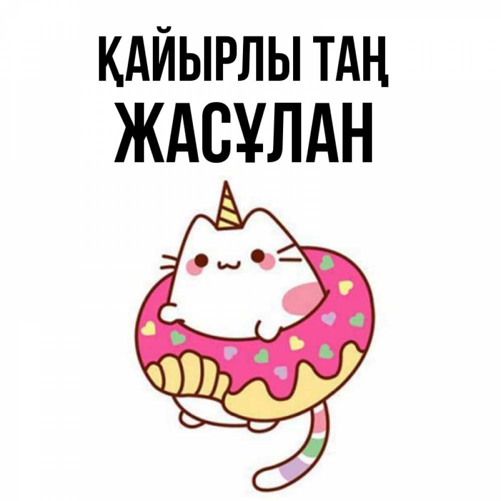Күн сайын ашық хат с именем, Жасұлан Қайырлы таң кот в бублике Онлайн тегін жүктеп алу тілектері бар керемет карта 