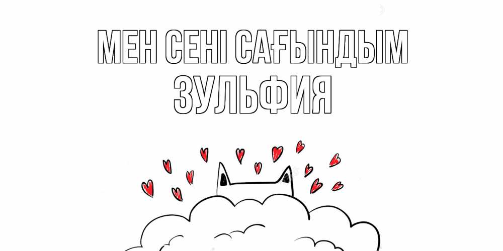 Күн сайын ашық хат с именем, Зульфия Мен сені сағындым котик скучает по тебе очень с сердечками Онлайн тегін жүктеп алу тілектері бар керемет карта 
