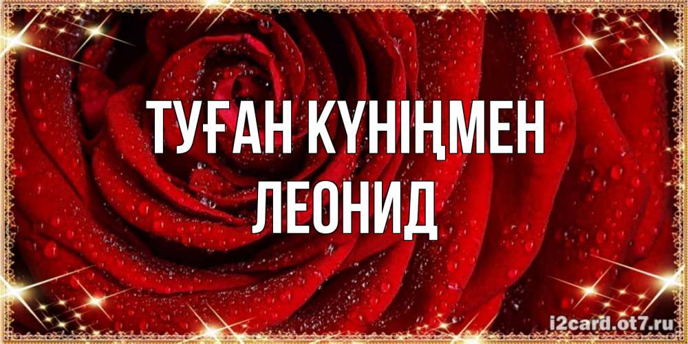 Күн сайын ашық хат с именем, Леонид Туған күніңмен роса на розе блестящая в лучах солнца Онлайн тегін жүктеп алу тілектері бар керемет карта 
