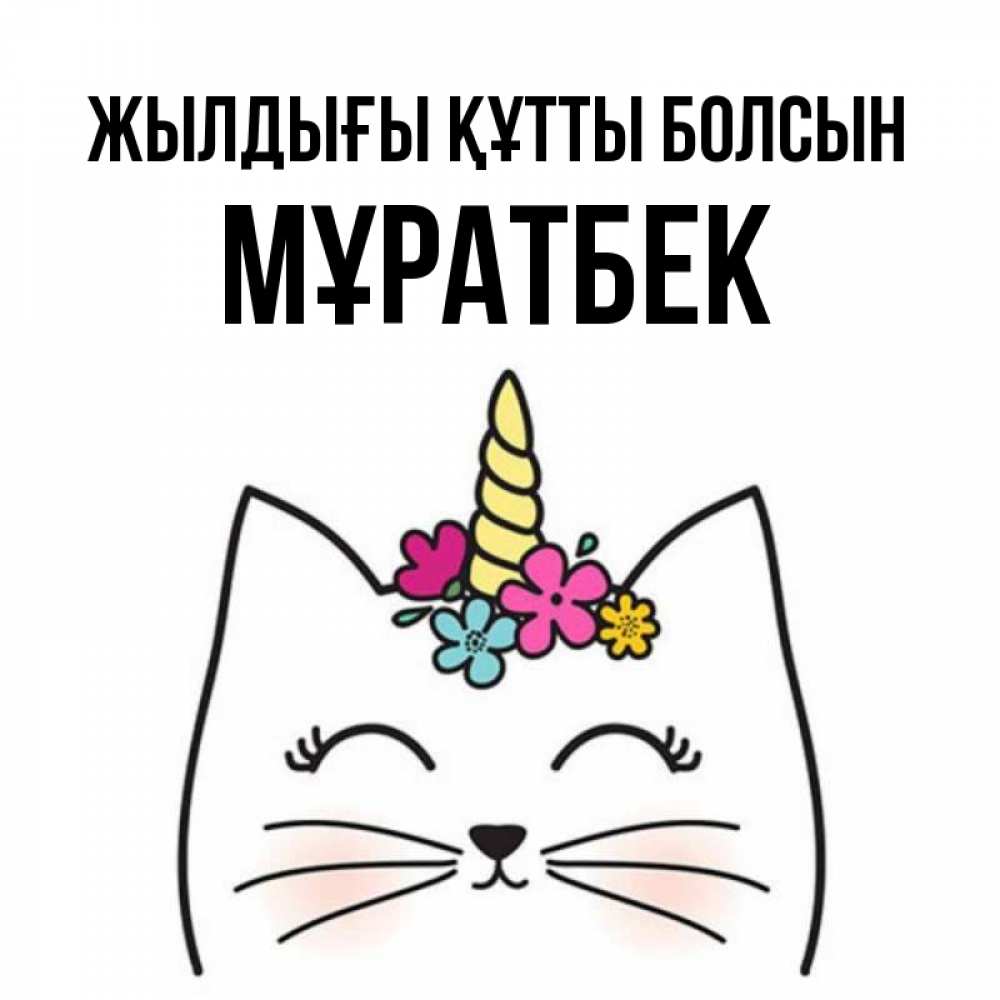 Күн сайын ашық хат с именем, Мұратбек Жылдығы құтты болсын милый кот с одним рожком Онлайн тегін жүктеп алу тілектері бар керемет карта 