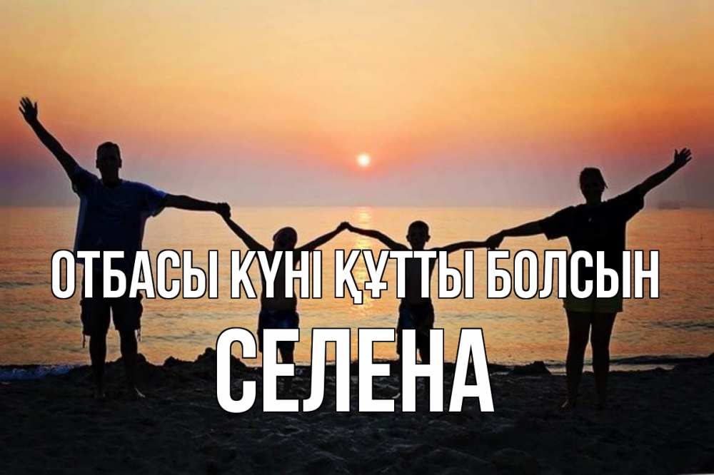 Күн сайын ашық хат с именем, Селена отбасы күні құтты болсын мама, папа, дети, дочка,сын, море, пляж, закат Онлайн тегін жүктеп алу тілектері бар керемет карта 