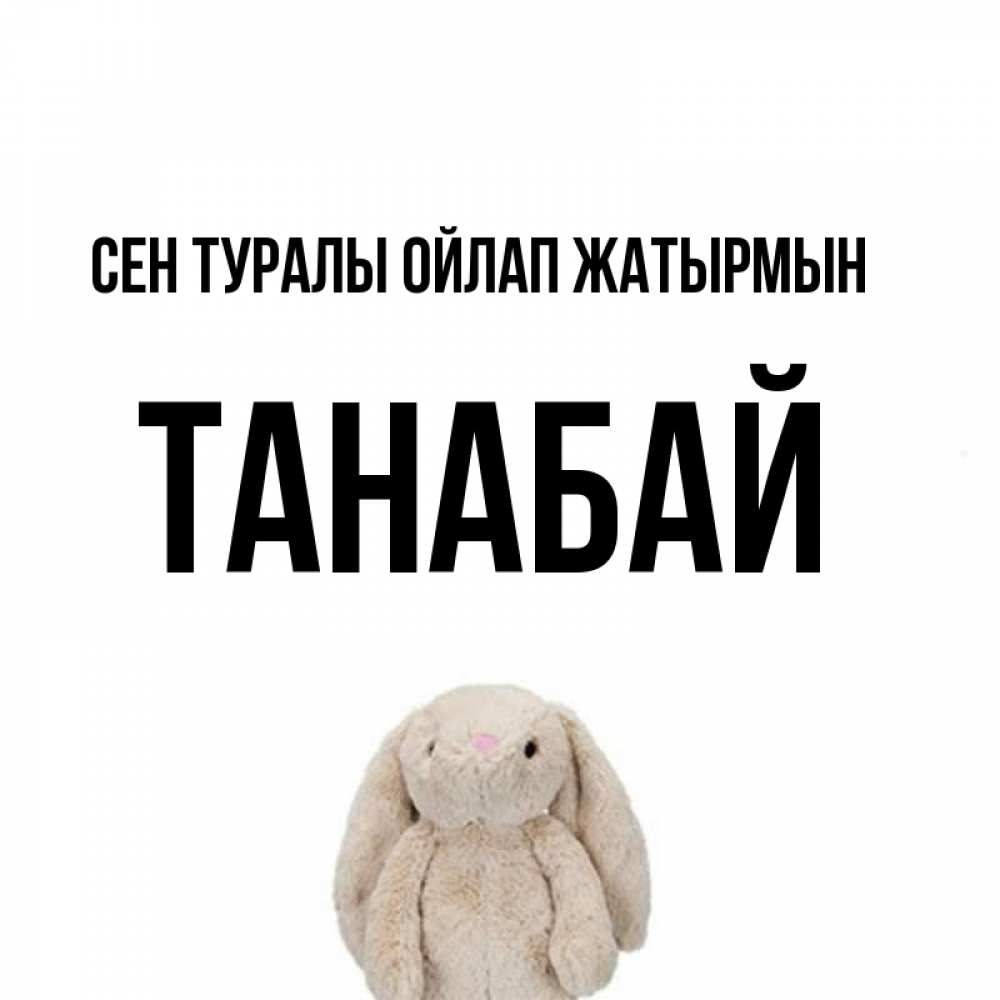 Күн сайын ашық хат с именем, ТАНАБАЙ Сен туралы ойлап жатырмын открытки с текстами и подписями Онлайн тегін жүктеп алу тілектері бар керемет карта 