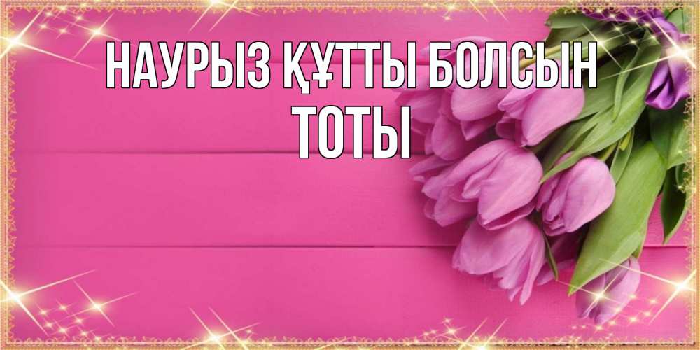 Күн сайын ашық хат с именем, ТОТЫ Наурыз құтты болсын открытка для фотошопа с подписью Онлайн тегін жүктеп алу тілектері бар керемет карта 