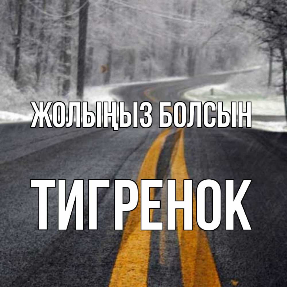 Күн сайын ашық хат с именем, Тигренок Жолыңыз болсын хорошего вам путешествия Онлайн тегін жүктеп алу тілектері бар керемет карта 