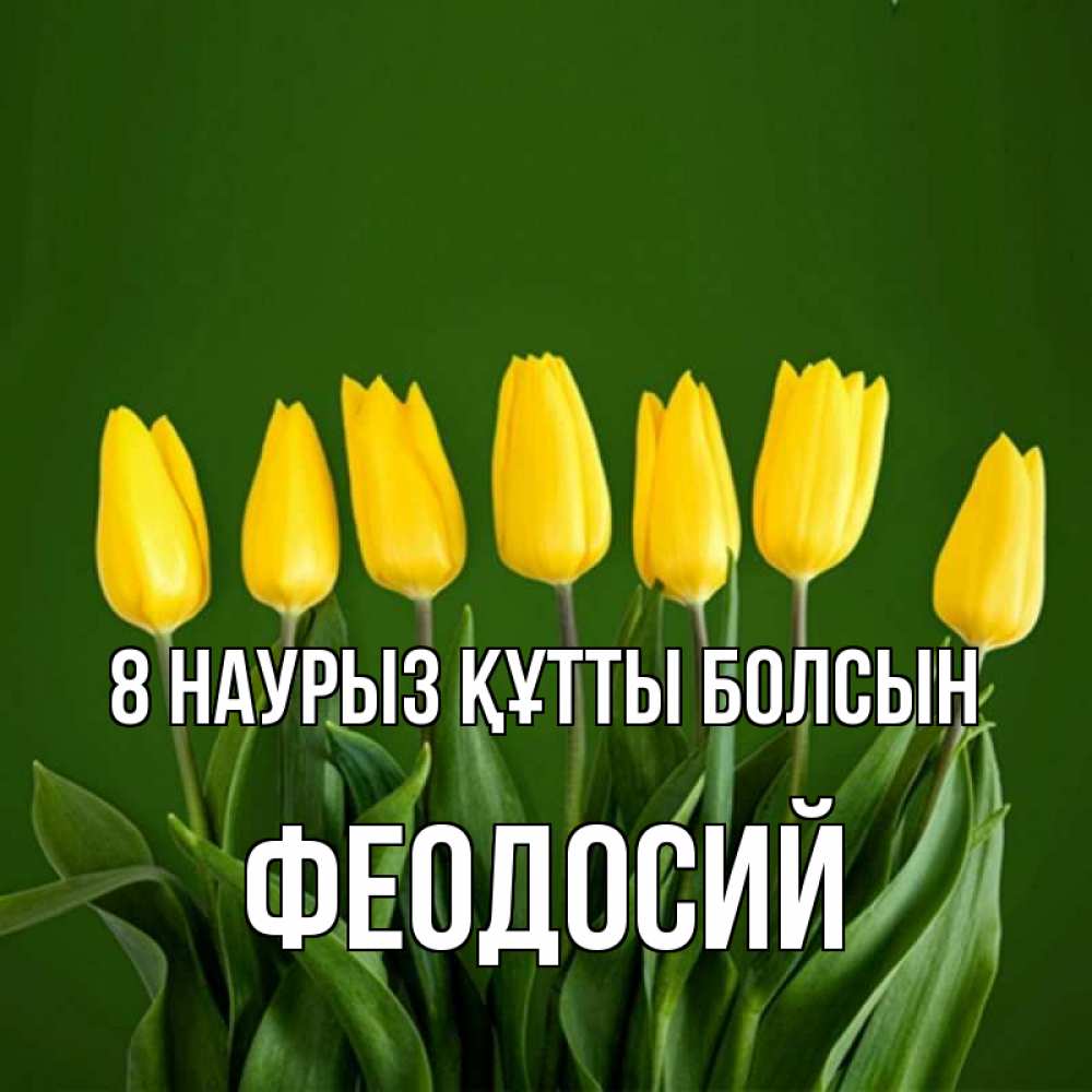 Күн сайын ашық хат с именем, Феодосий 8 наурыз құтты болсын желтого цвета 3 Онлайн тегін жүктеп алу тілектері бар керемет карта 
