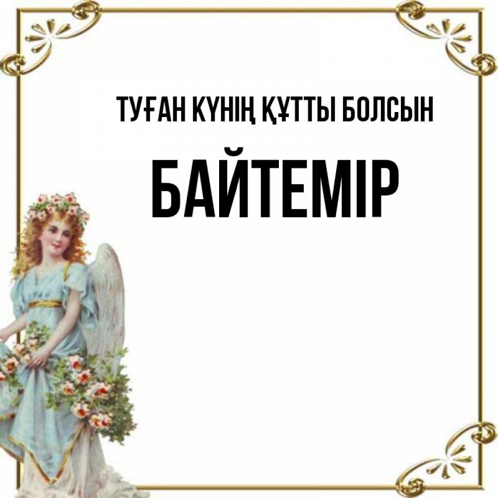 Күн сайын ашық хат с именем, Байтемір Туған күнің құтты болсын с именинами от девушки ангела Онлайн тегін жүктеп алу тілектері бар керемет карта 