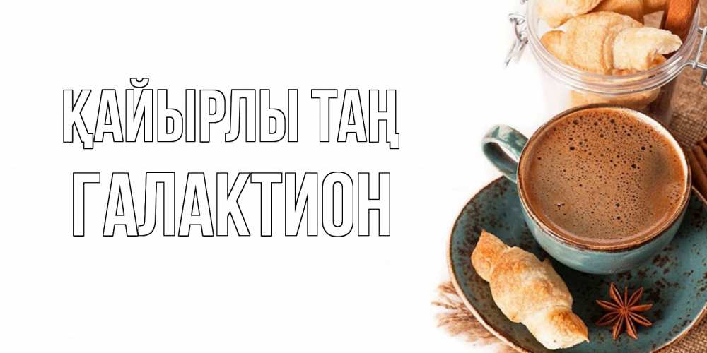 Күн сайын ашық хат с именем, Галактион Қайырлы таң кофе с пенкой Онлайн тегін жүктеп алу тілектері бар керемет карта 
