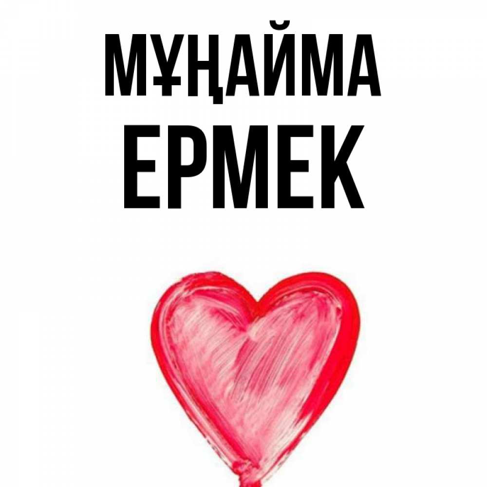 Күн сайын ашық хат с именем, Ермек Мұңайма сердечко Онлайн тегін жүктеп алу тілектері бар керемет карта 