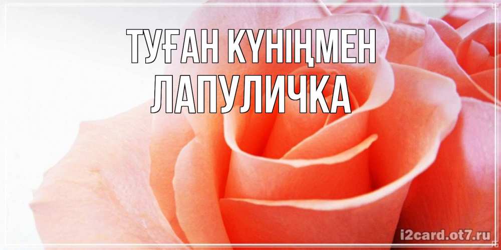 Күн сайын ашық хат с именем, Лапуличка Туған күніңмен розы для поздравления с днем рождения Онлайн тегін жүктеп алу тілектері бар керемет карта 