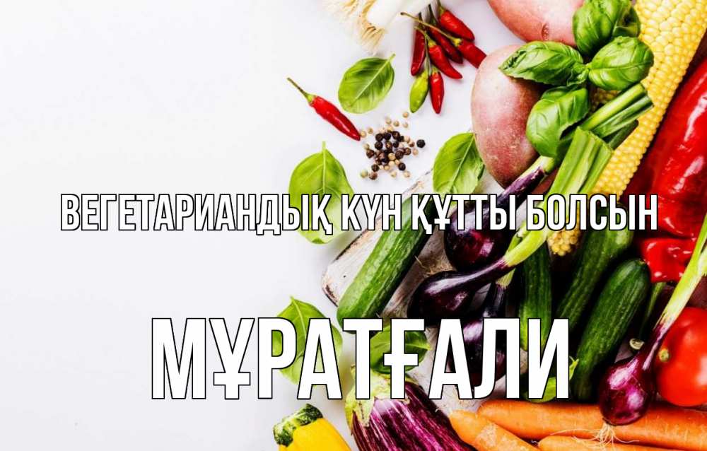 Күн сайын ашық хат с именем, Мұратғали Вегетариандық күн құтты болсын день вегана Онлайн тегін жүктеп алу тілектері бар керемет карта 