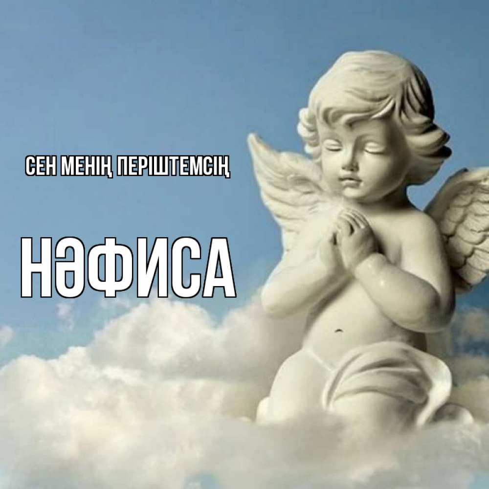 Күн сайын ашық хат с именем, НӘФИСА Сен менің періштемсің скульптура ангела на небе Онлайн тегін жүктеп алу тілектері бар керемет карта 