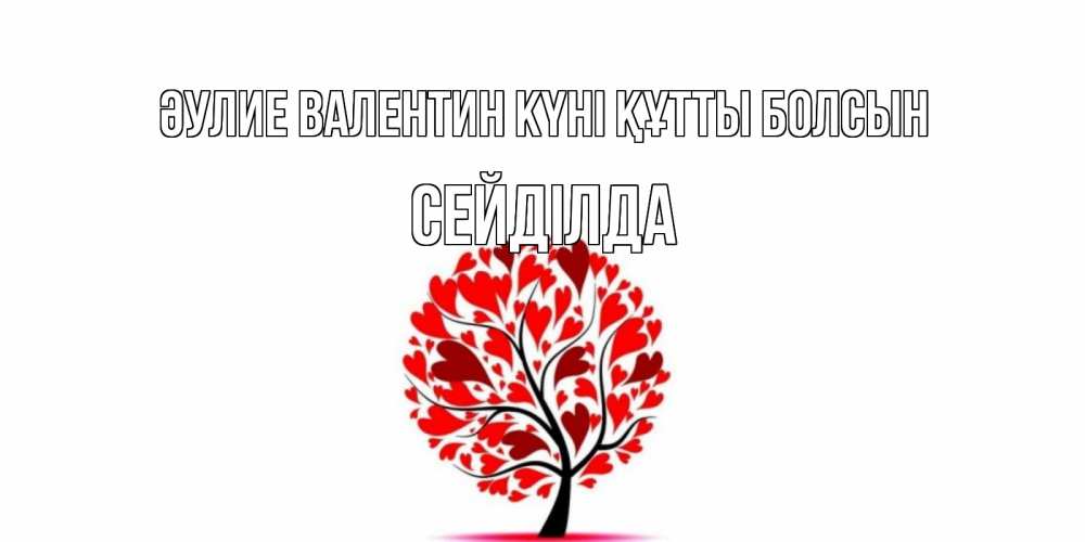 Күн сайын ашық хат с именем, СЕЙДІЛДА Әулие Валентин күні құтты болсын листья на дереве в виде сердца на 14 февраля Онлайн тегін жүктеп алу тілектері бар керемет карта 