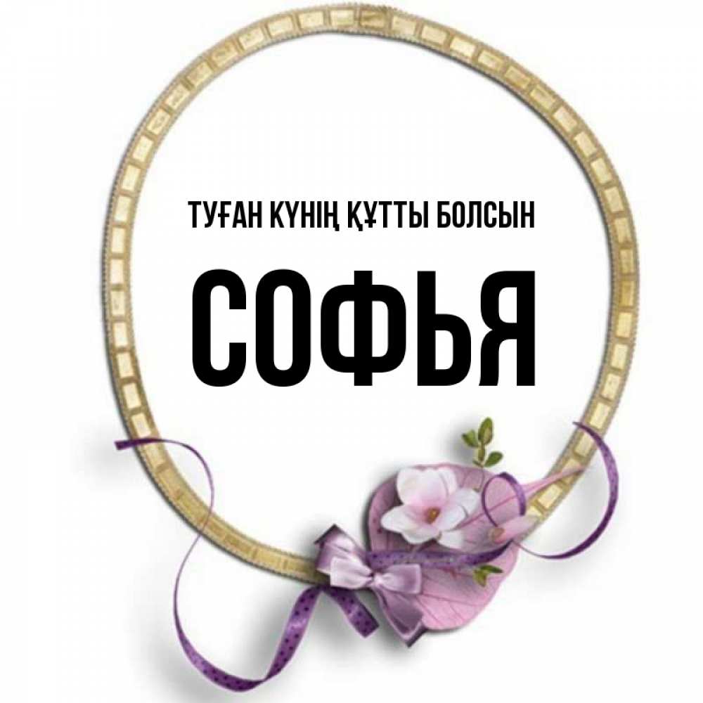 Күн сайын ашық хат с именем, Софья Туған күнің құтты болсын золотая рамочка Онлайн тегін жүктеп алу тілектері бар керемет карта 