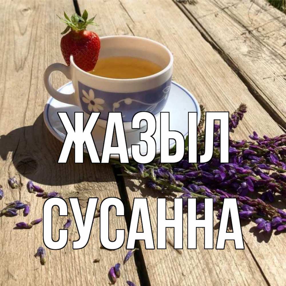 Күн сайын ашық хат с именем, Сусанна Жазыл чай Онлайн тегін жүктеп алу тілектері бар керемет карта 