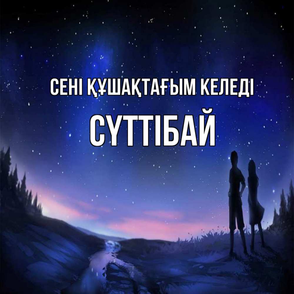 Күн сайын ашық хат с именем, СҮТТІБАЙ сені құшақтағым келеді абстракция 1 Онлайн тегін жүктеп алу тілектері бар керемет карта 
