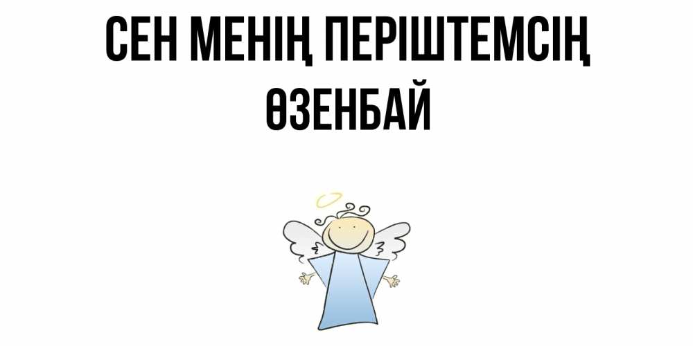 Күн сайын ашық хат с именем, ӨЗЕНБАЙ Сен менің періштемсің ангел Онлайн тегін жүктеп алу тілектері бар керемет карта 