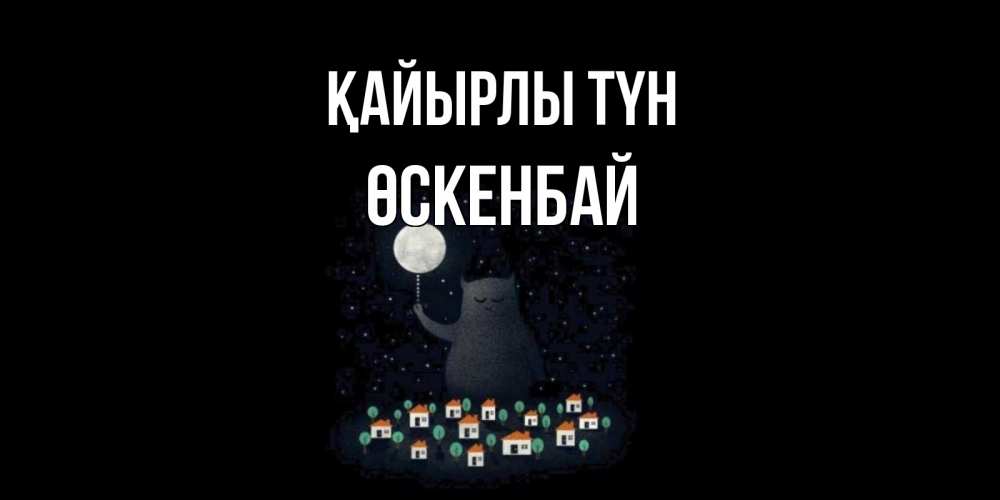 Күн сайын ашық хат с именем, ӨСКЕНБАЙ Қайырлы түн кот,луна, ночь, звезды Онлайн тегін жүктеп алу тілектері бар керемет карта 