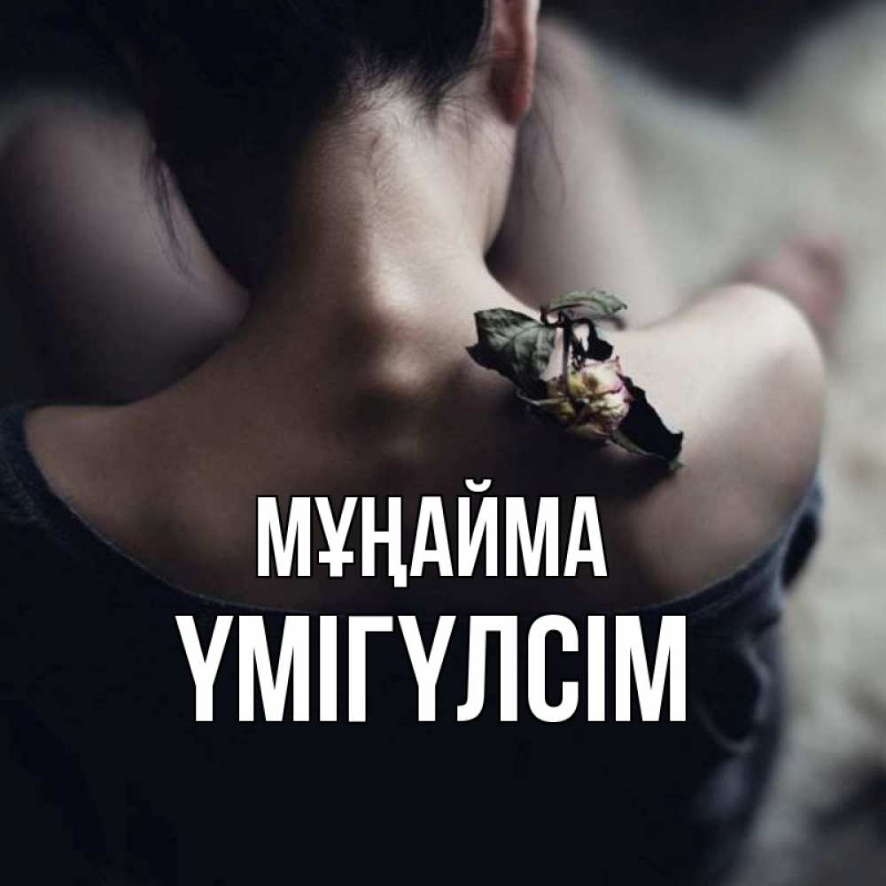 Күн сайын ашық хат с именем, ҮМІГҮЛСІМ Мұңайма девушка со спины Онлайн тегін жүктеп алу тілектері бар керемет карта 