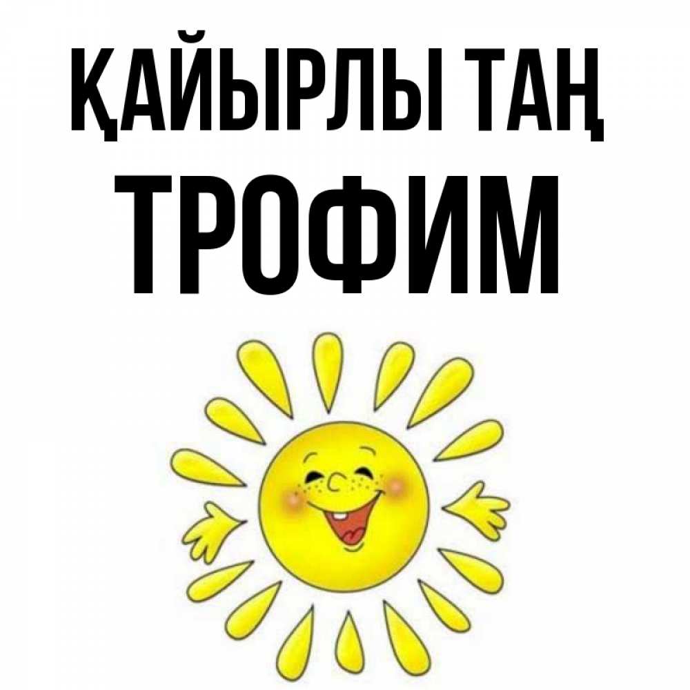 Күн сайын ашық хат с именем, Трофим Қайырлы таң улыбка Онлайн тегін жүктеп алу тілектері бар керемет карта 