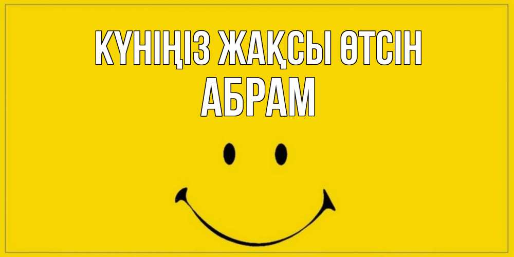 Күн сайын ашық хат с именем, Абрам Күніңіз жақсы өтсін улыбка Онлайн тегін жүктеп алу тілектері бар керемет карта 
