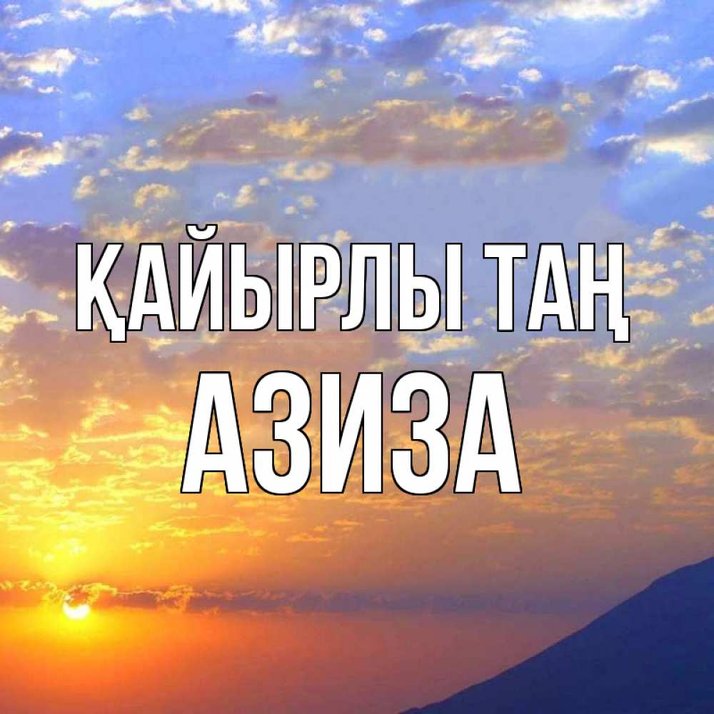 Күн сайын ашық хат с именем, Азиза Қайырлы таң облака и солнце Онлайн тегін жүктеп алу тілектері бар керемет карта 