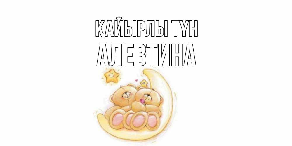 Күн сайын ашық хат с именем, Алевтина Қайырлы түн мишки, месяц Онлайн тегін жүктеп алу тілектері бар керемет карта 