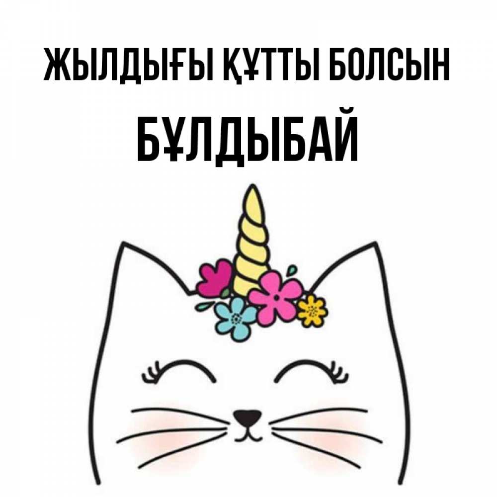 Күн сайын ашық хат с именем, Бұлдыбай Жылдығы құтты болсын милый кот с одним рожком Онлайн тегін жүктеп алу тілектері бар керемет карта 