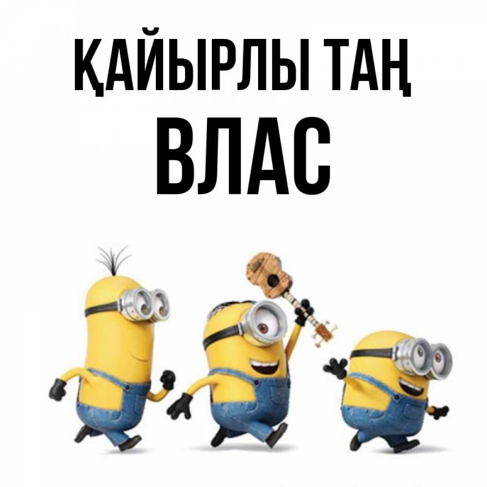 Күн сайын ашық хат с именем, Влас Қайырлы таң миньоны и прекрасное утро Онлайн тегін жүктеп алу тілектері бар керемет карта 