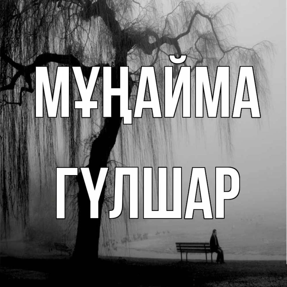 Күн сайын ашық хат с именем, ГҮЛШАР Мұңайма висящие ветки дерева и лавочка под деревом Онлайн тегін жүктеп алу тілектері бар керемет карта 