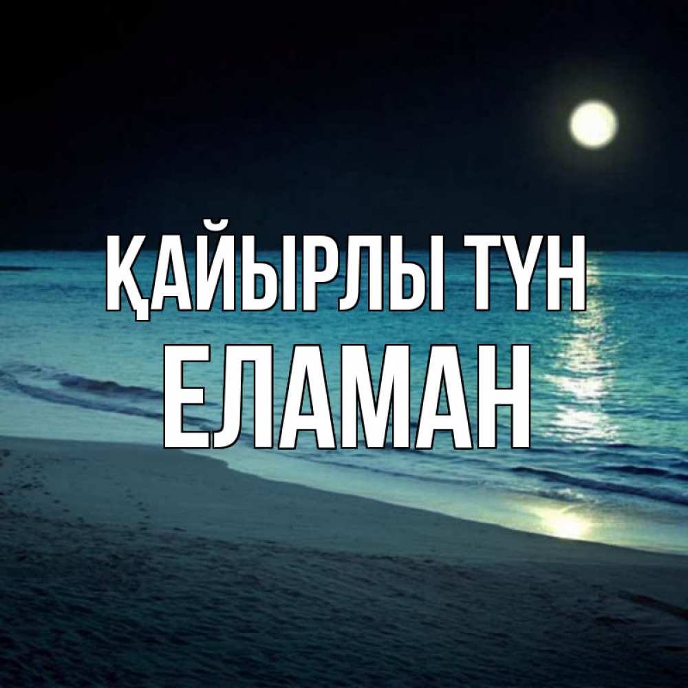 Күн сайын ашық хат с именем, Еламан Қайырлы түн нежное море ночью Онлайн тегін жүктеп алу тілектері бар керемет карта 