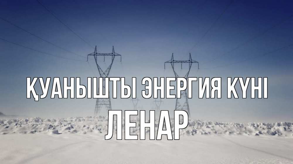 Күн сайын ашық хат с именем, Ленар Қуанышты энергия күні снег зима Онлайн тегін жүктеп алу тілектері бар керемет карта 