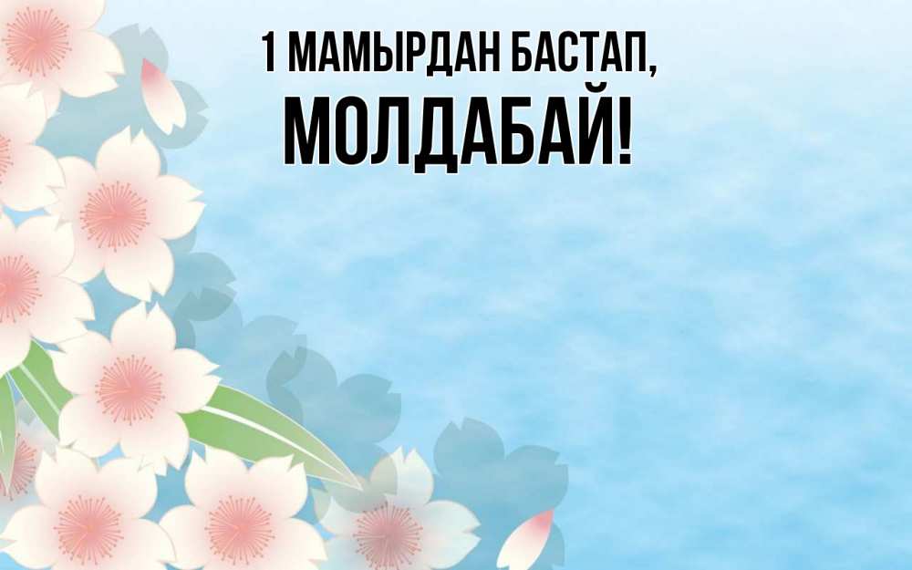 Күн сайын ашық хат с именем, МОЛДАБАЙ 1 мамырдан бастап С 1 мая 1 Онлайн тегін жүктеп алу тілектері бар керемет карта 