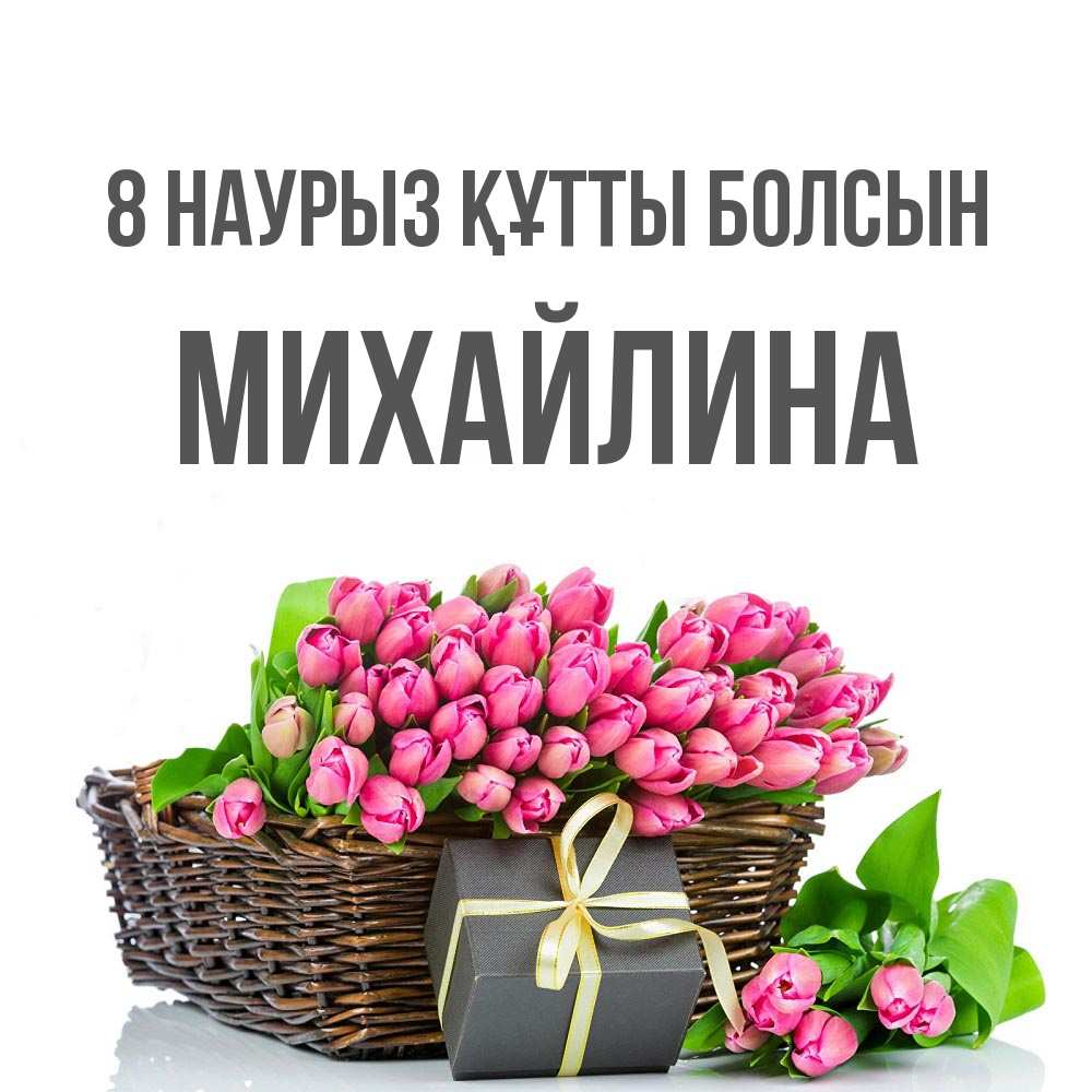 Күн сайын ашық хат с именем, Михайлина 8 наурыз құтты болсын цветы Онлайн тегін жүктеп алу тілектері бар керемет карта 