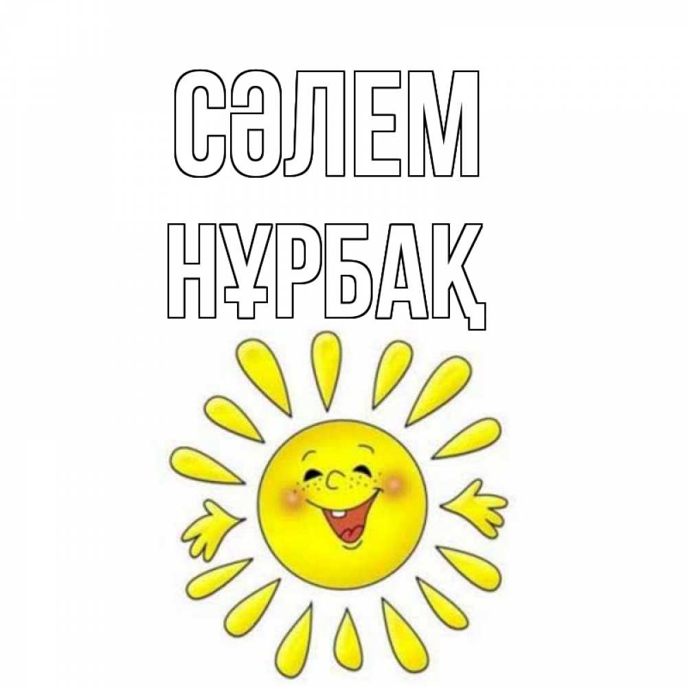 Күн сайын ашық хат с именем, НҰРБАҚ Сәлем солнце Онлайн тегін жүктеп алу тілектері бар керемет карта 