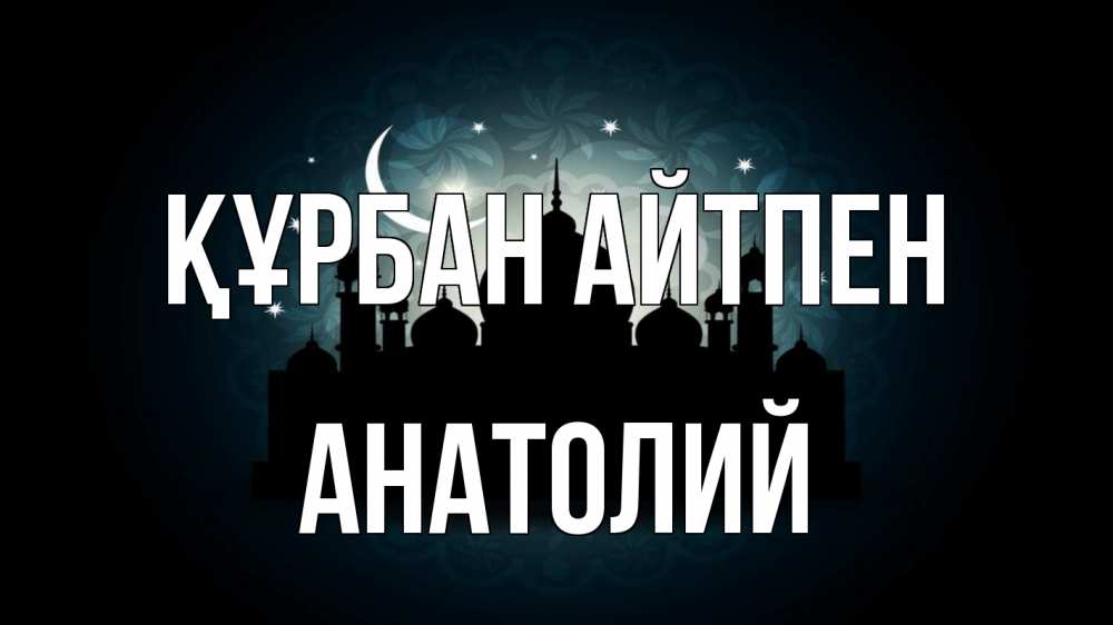 Күн сайын ашық хат с именем, Анатолий Құрбан айтпен мечеть Онлайн тегін жүктеп алу тілектері бар керемет карта 