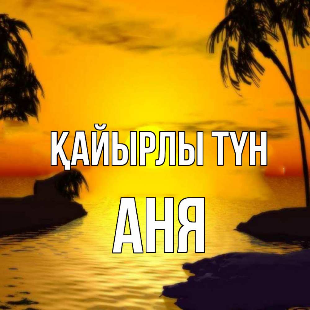 Күн сайын ашық хат с именем, Аня Қайырлы түн остров Онлайн тегін жүктеп алу тілектері бар керемет карта 