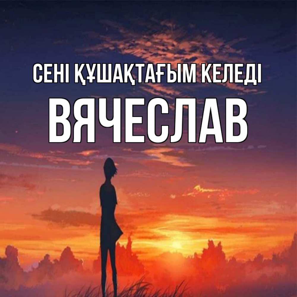 Күн сайын ашық хат с именем, Вячеслав сені құшақтағым келеді стройная девушка Онлайн тегін жүктеп алу тілектері бар керемет карта 