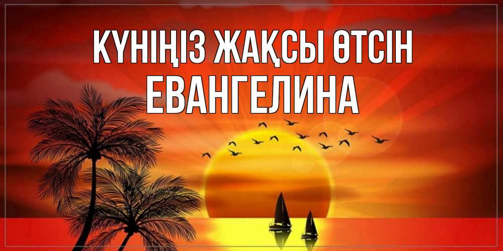 Күн сайын ашық хат с именем, Евангелина Күніңіз жақсы өтсін открытки с пожеланиями хорошего дня Онлайн тегін жүктеп алу тілектері бар керемет карта 
