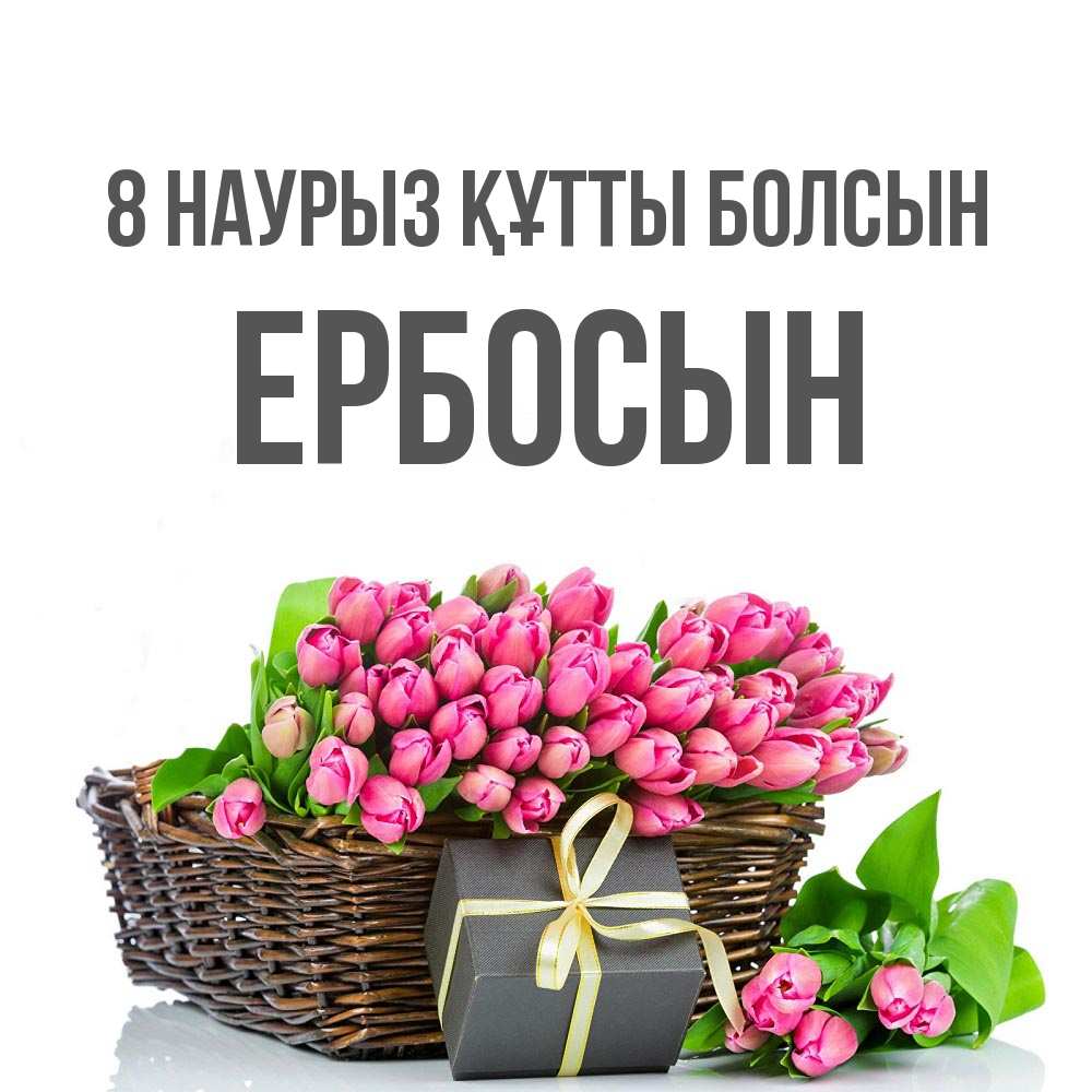 Күн сайын ашық хат с именем, Ербосын 8 наурыз құтты болсын цветы Онлайн тегін жүктеп алу тілектері бар керемет карта 