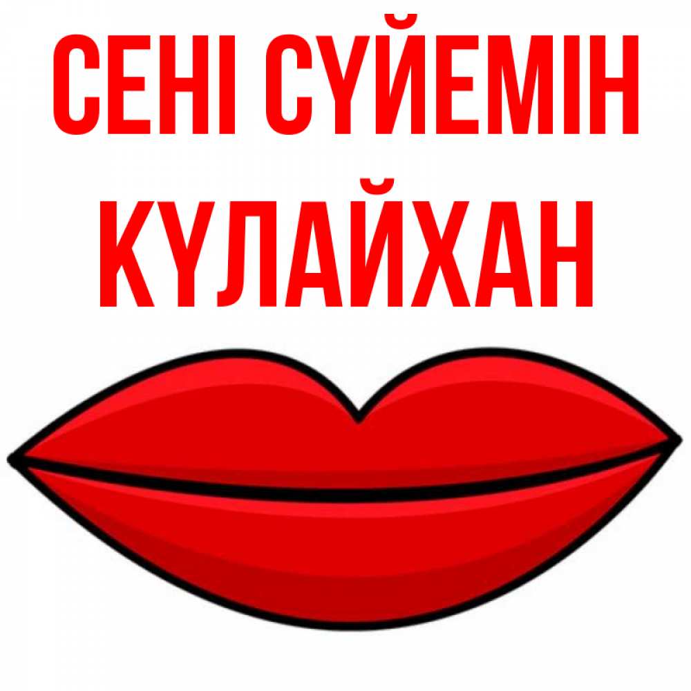 Күн сайын ашық хат с именем, КҮЛАЙХАН Сені сүйемін губы векторные Онлайн тегін жүктеп алу тілектері бар керемет карта 