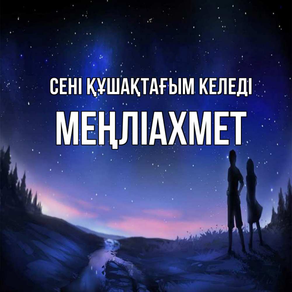Күн сайын ашық хат с именем, МЕҢЛІАХМЕТ сені құшақтағым келеді абстракция 1 Онлайн тегін жүктеп алу тілектері бар керемет карта 